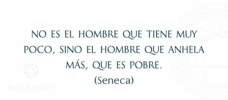 Frase estoicismo No es el hombre que tiene muy poco, sino el hombre que anhela más, que es pobre. (Seneca) Frase estoicismo - Seneca